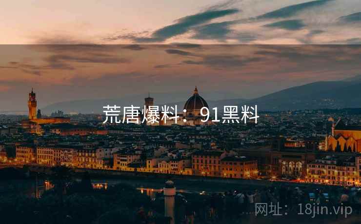 荒唐爆料：91黑料