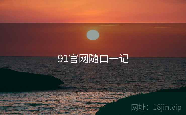 91官网随口一记 91官网随口一记