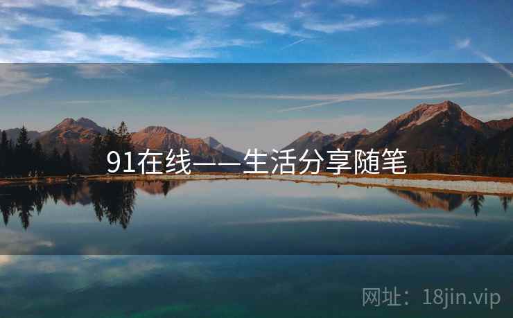 91在线——生活分享随笔 91在线——生活分享随笔