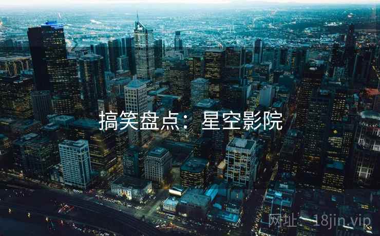 搞笑盘点:星空影院 搞笑盘点:星空影院