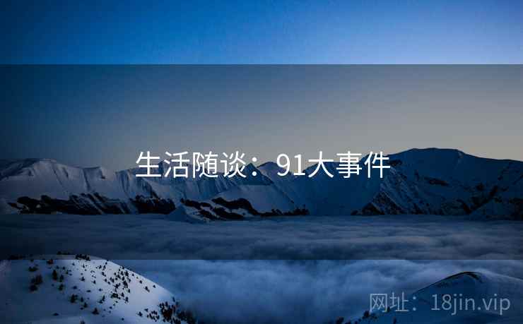 生活随谈:91大事件 生活随谈:91大事件