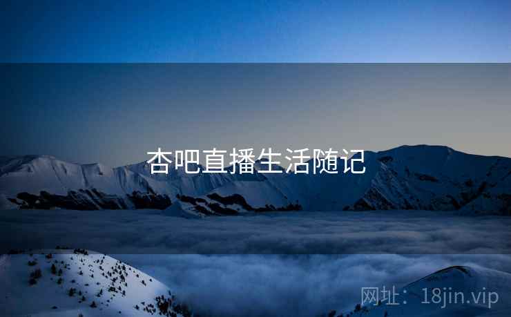 杏吧直播生活随记 杏吧直播生活随记