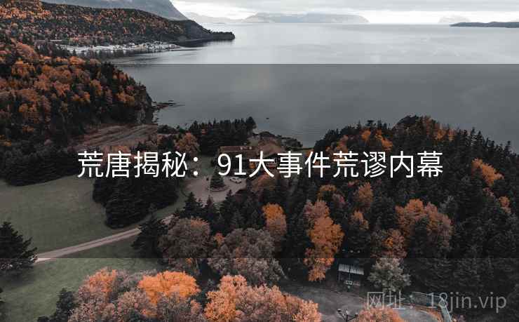 荒唐揭秘:91大事件荒谬内幕