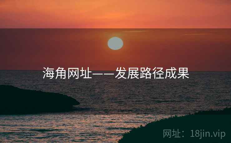 海角网址——发展路径成果