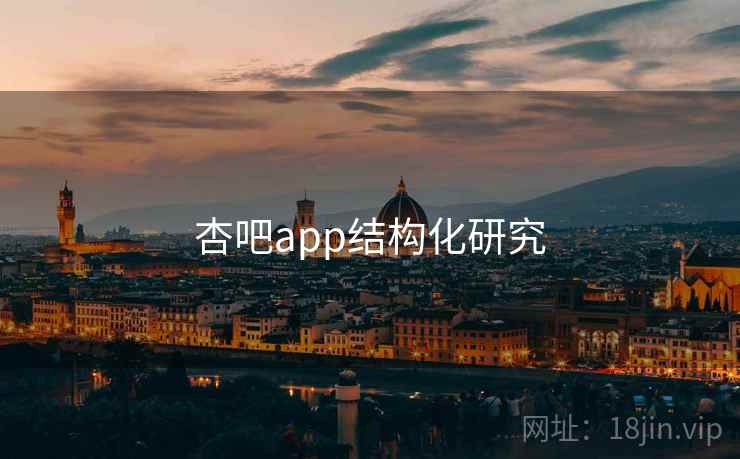 杏吧app结构化研究 杏吧app结构化研究