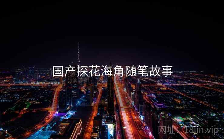 国产探花海角随笔故事