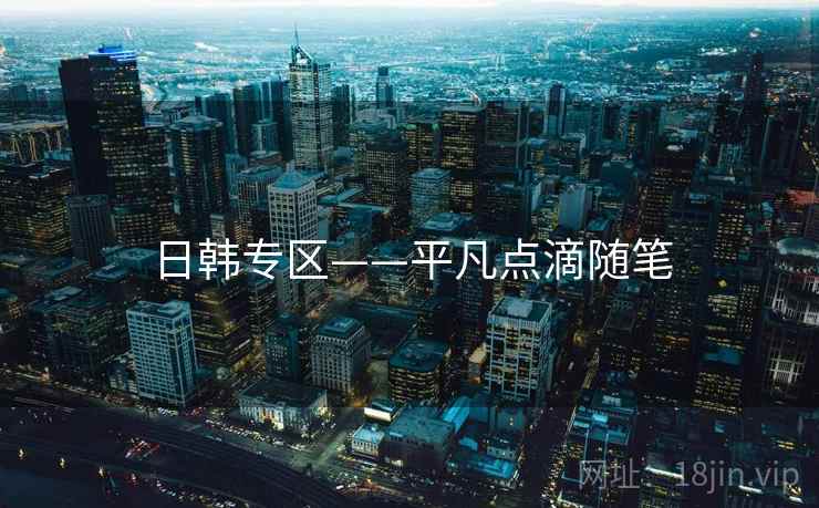日韩专区——平凡点滴随笔