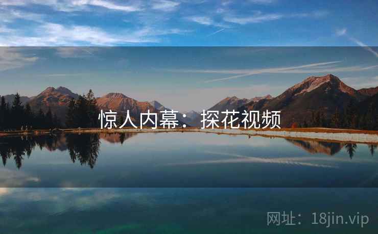 惊人内幕：探花视频