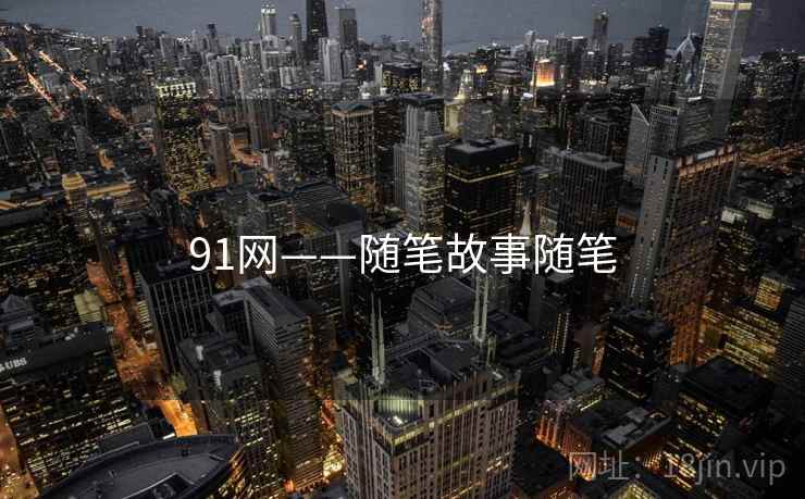 91网——随笔故事随笔 91网——随笔故事随笔