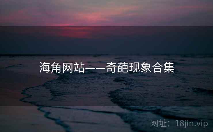 海角网站——奇葩现象合集 海角网站——奇葩现象合集