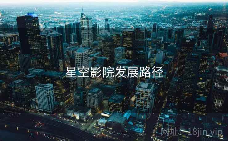 星空影院发展路径 星空影院发展路径