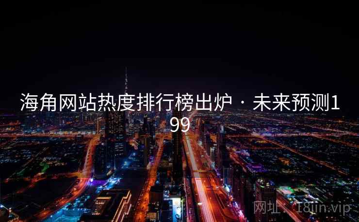 海角网站热度排行榜出炉 · 未来预测199 海角网站热度排行榜出炉 · 未来预测199