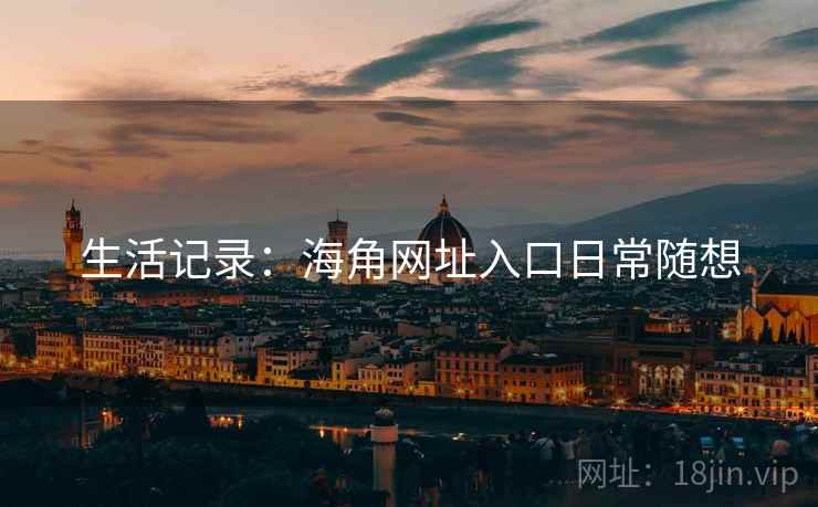生活记录:海角网址入口日常随想